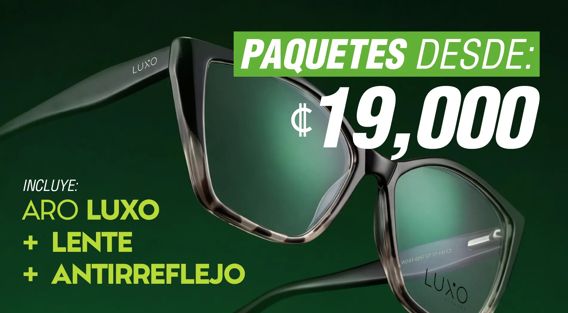 Paquetes desde ₡19,000 Incluye: Aro Luxo Más lente Más Antireflejo